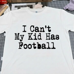 I Can’t My Kid Has Football T-Shirt – Football Mom Dad Shirt
