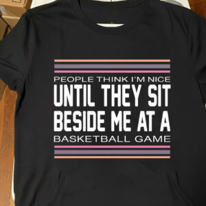People Think I’m Nice Until They Sit Beside Me at a Basketball Game Shirt – Funny Basketball Fan Tee, Sweatshirt & Hoodie People Think I’m Nice Until They Sit Beside Me at a Basketball Game Shirt – Funny Basketball Fan Tee, Sweatshirt & Hoodie