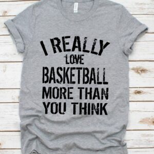 I Really Love Basketball More Than You Think Shirt – Basketball Fan Tee I Really Love Basketball More Than You Think Shirt – Basketball Fan Tee