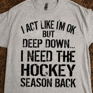 I Act Like I’m Ok But Deep Down I Need The Ice Hockey Season Back Shirt, Tee, Sweatshirt & Hoodie long sleeve I Act Like I'm Ok But Deep Down I Need The Ice Hockey Season Back Shirt, Tee, Sweatshirt & Hoodie long sleeve